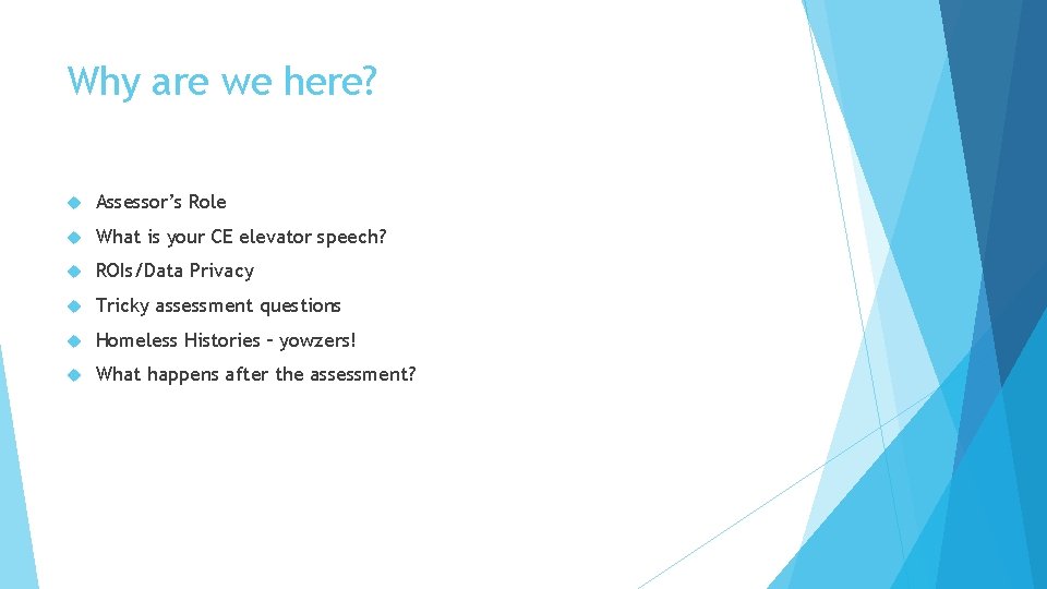 Why are we here? Assessor’s Role What is your CE elevator speech? ROIs/Data Privacy