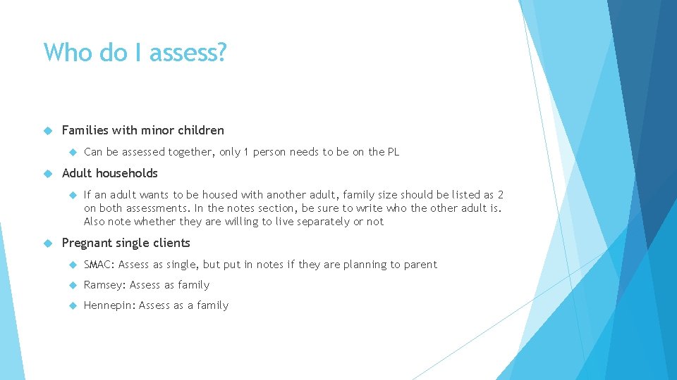 Who do I assess? Families with minor children Adult households Can be assessed together,