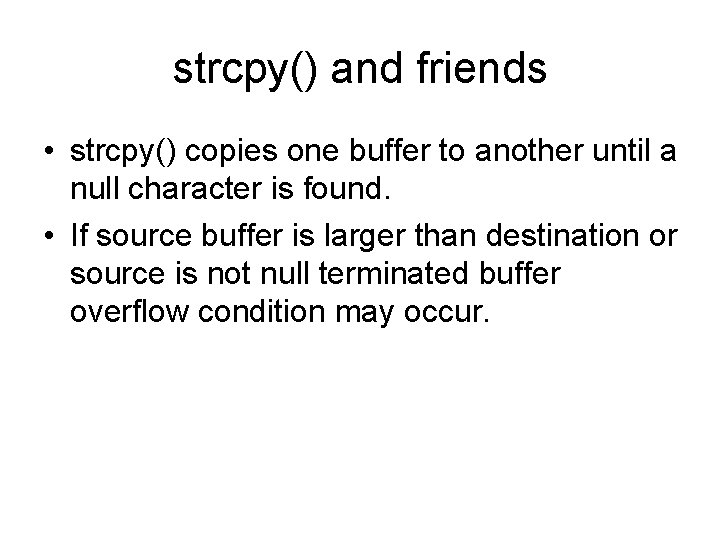 strcpy() and friends • strcpy() copies one buffer to another until a null character