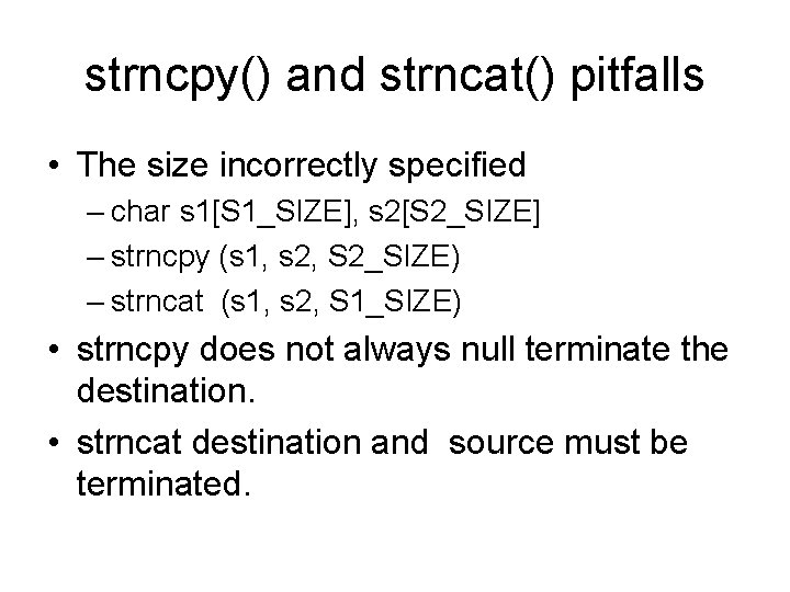 strncpy() and strncat() pitfalls • The size incorrectly specified – char s 1[S 1_SIZE],