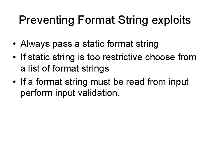 Preventing Format String exploits • Always pass a static format string • If static