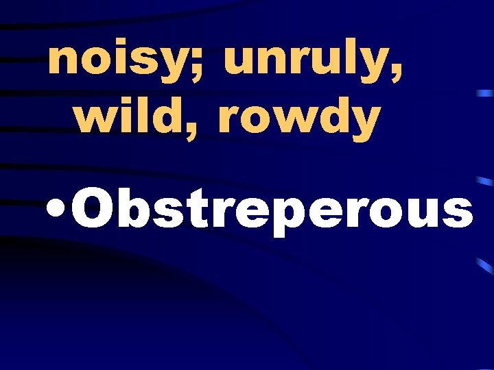 noisy; unruly, wild, rowdy • Obstreperous 