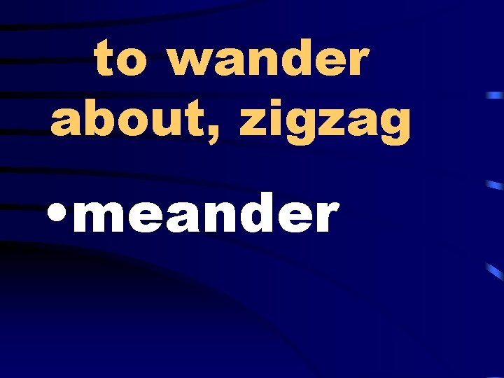 to wander about, zigzag • meander 