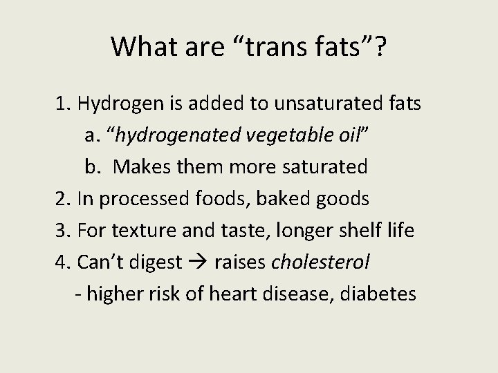 What are “trans fats”? 1. Hydrogen is added to unsaturated fats a. “hydrogenated vegetable
