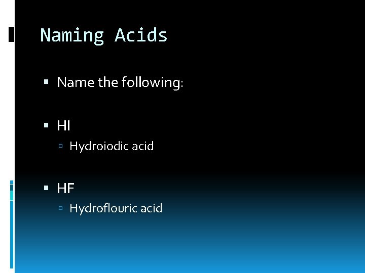 Naming Acids Name the following: HI Hydroiodic acid HF Hydroflouric acid 