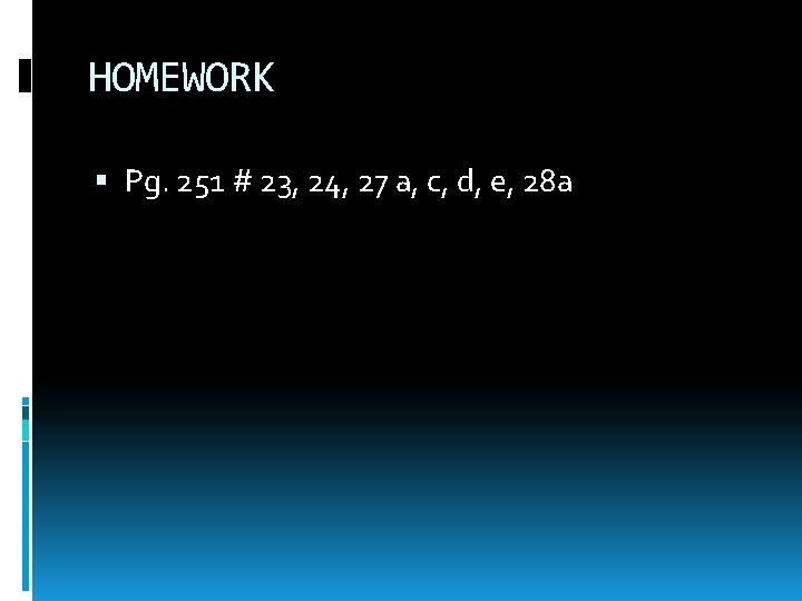 HOMEWORK Pg. 251 # 23, 24, 27 a, c, d, e, 28 a 