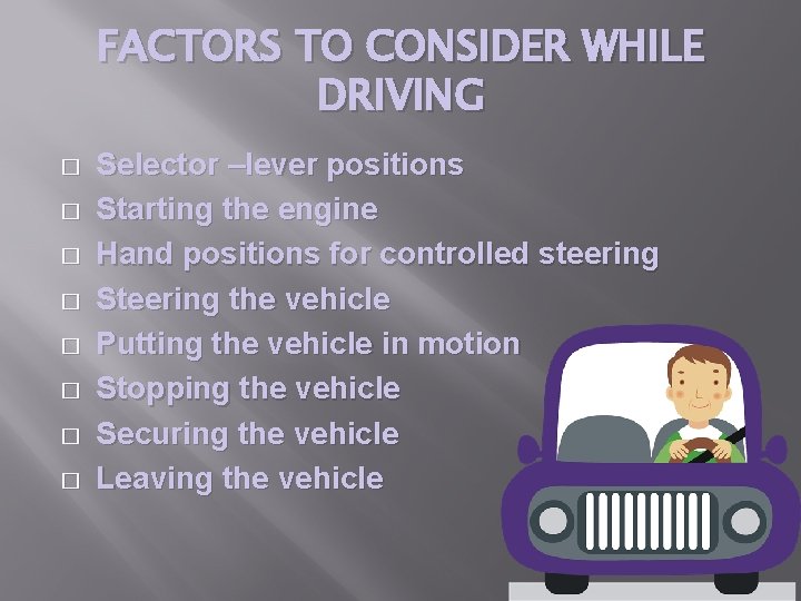 FACTORS TO CONSIDER WHILE DRIVING � � � � Selector –lever positions Starting the