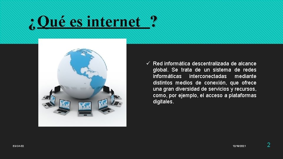 ¿ Qué es internet ? ü Red informática descentralizada de alcance global. Se trata