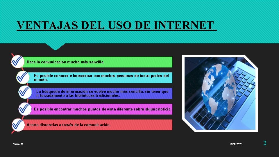 VENTAJAS DEL USO DE INTERNET Hace la comunicación mucho más sencilla. Es posible conocer