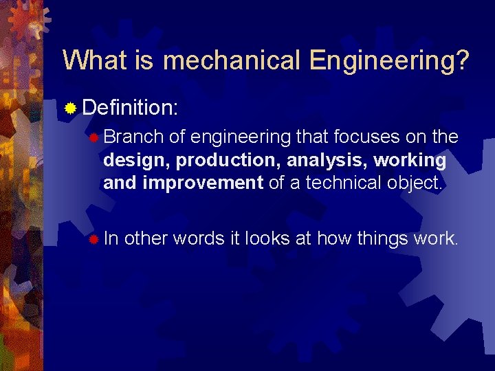 What is mechanical Engineering? ® Definition: ® Branch of engineering that focuses on the