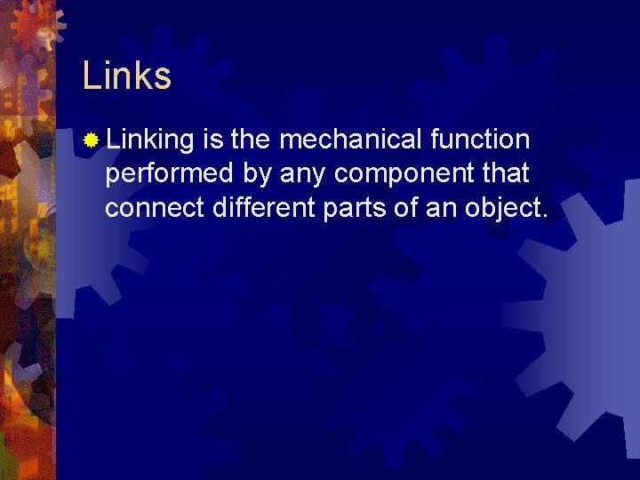 Links ® Linking is the mechanical function performed by any component that connect different