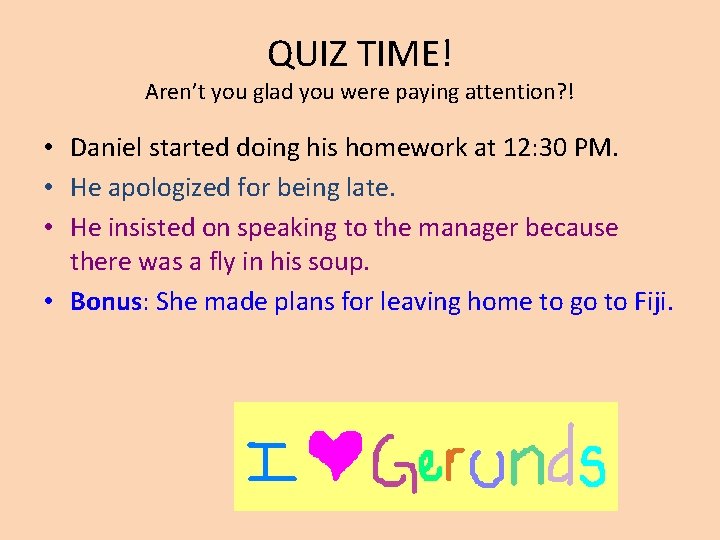 QUIZ TIME! Aren’t you glad you were paying attention? ! • Daniel started doing