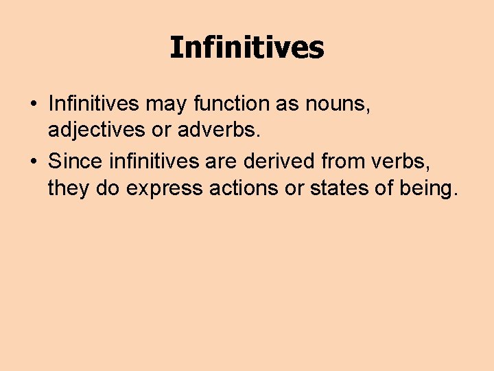 Infinitives • Infinitives may function as nouns, adjectives or adverbs. • Since infinitives are