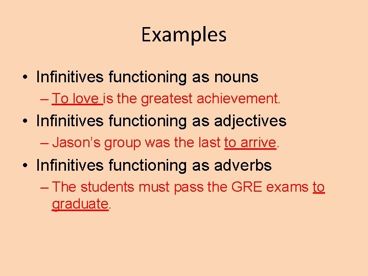 Examples • Infinitives functioning as nouns – To love is the greatest achievement. •