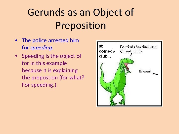 Gerunds as an Object of Preposition • The police arrested him for speeding. •