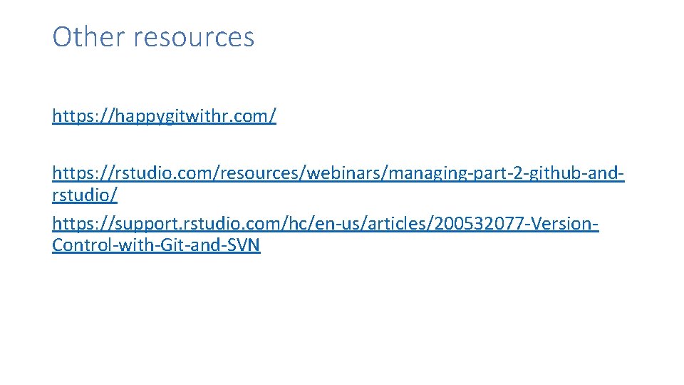 Other resources https: //happygitwithr. com/ https: //rstudio. com/resources/webinars/managing-part-2 -github-andrstudio/ https: //support. rstudio. com/hc/en-us/articles/200532077 -Version. Other resources https: //happygitwithr. com/ https: //rstudio. com/resources/webinars/managing-part-2 -github-andrstudio/ https: //support. rstudio. com/hc/en-us/articles/200532077 -Version.