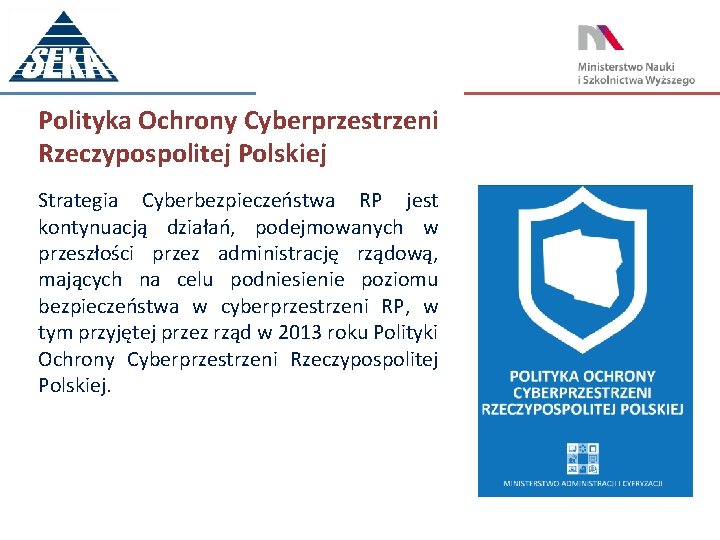 Polityka Ochrony Cyberprzestrzeni Rzeczypospolitej Polskiej Strategia Cyberbezpieczeństwa RP jest kontynuacją działań, podejmowanych w przeszłości