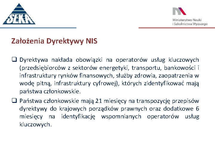 Założenia Dyrektywy NIS q Dyrektywa nakłada obowiązki na operatorów usług kluczowych (przedsiębiorców z sektorów