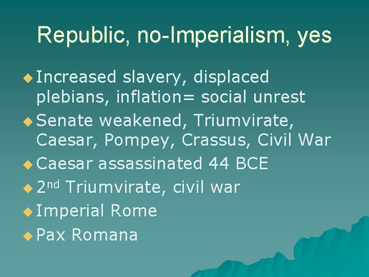 Republic, no-Imperialism, yes u Increased slavery, displaced plebians, inflation= social unrest u Senate weakened,