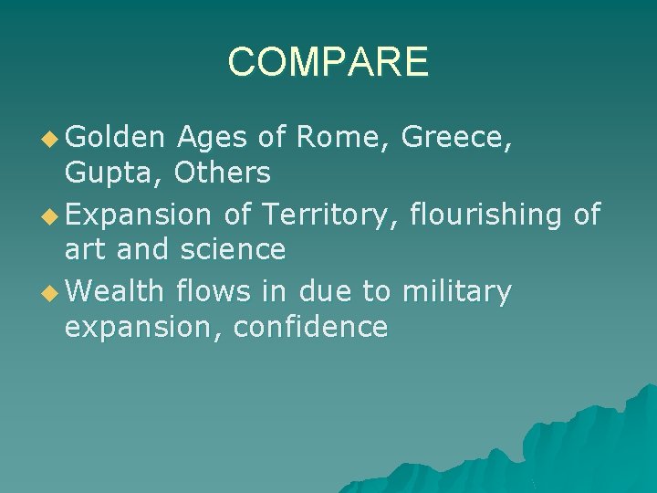 COMPARE u Golden Ages of Rome, Greece, Gupta, Others u Expansion of Territory, flourishing