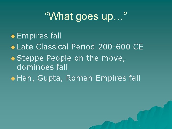 “What goes up…” u Empires fall u Late Classical Period 200 -600 CE u