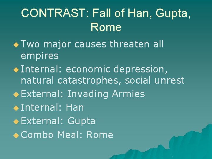 CONTRAST: Fall of Han, Gupta, Rome u Two major causes threaten all empires u