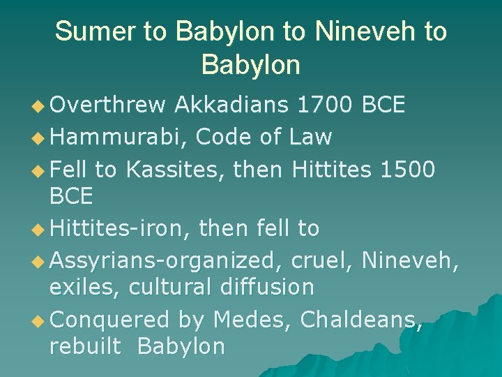 Sumer to Babylon to Nineveh to Babylon u Overthrew Akkadians 1700 BCE u Hammurabi,