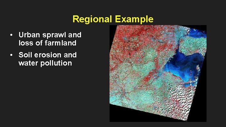 Regional Example • Urban sprawl and loss of farmland • Soil erosion and water