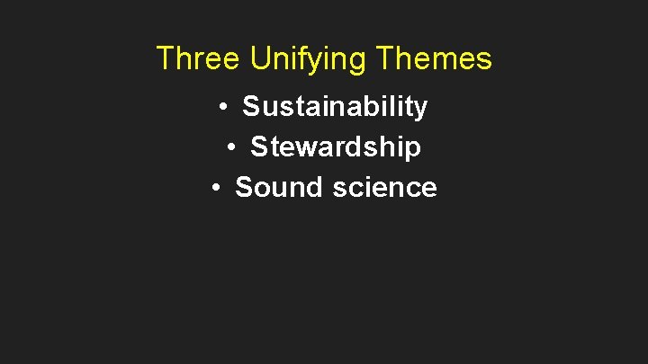 Three Unifying Themes • Sustainability • Stewardship • Sound science 