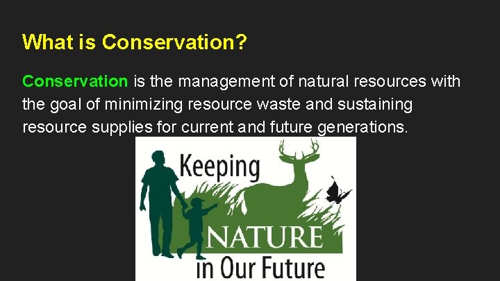 What is Conservation? Conservation is the management of natural resources with the goal of