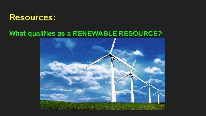 Resources: What qualifies as a RENEWABLE RESOURCE? 
