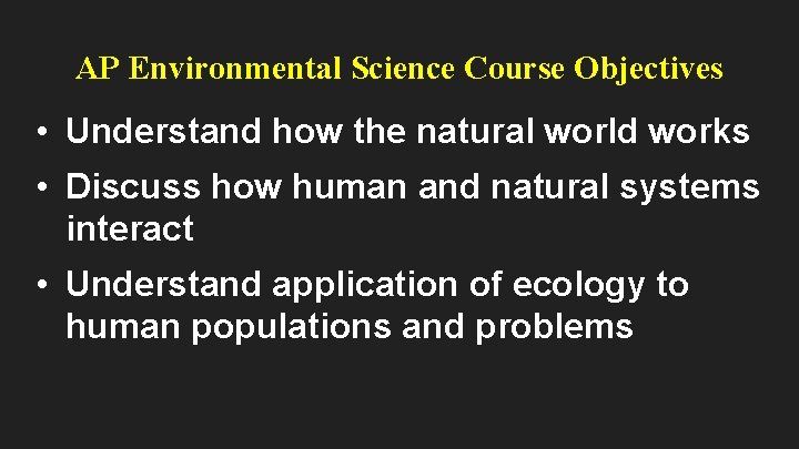 AP Environmental Science Course Objectives • Understand how the natural world works • Discuss