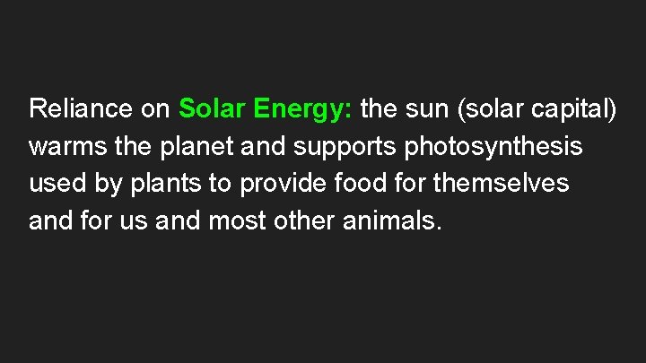 Reliance on Solar Energy: the sun (solar capital) warms the planet and supports photosynthesis