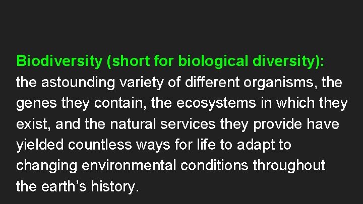 Biodiversity (short for biological diversity): the astounding variety of different organisms, the genes they