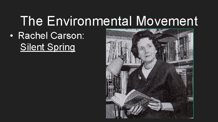The Environmental Movement • Rachel Carson: Silent Spring 