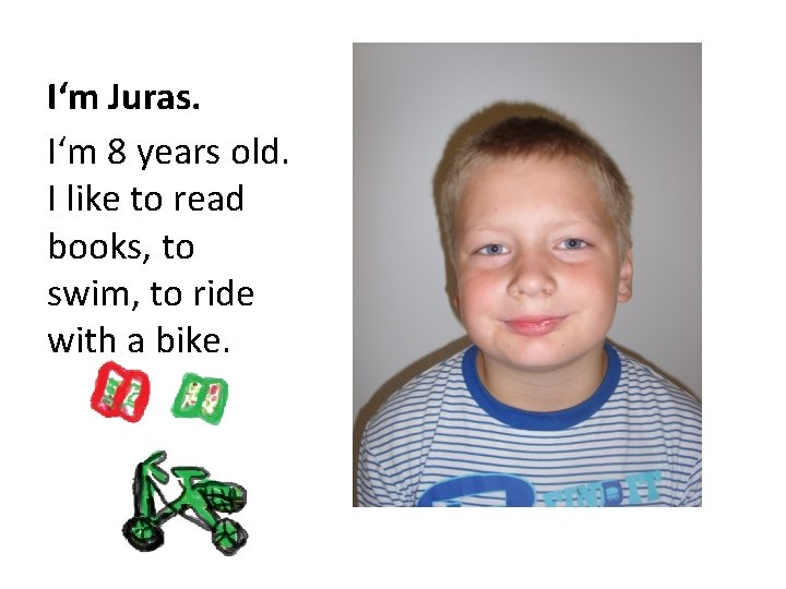 I‘m Juras. I‘m 8 years old. I like to read books, to swim, to