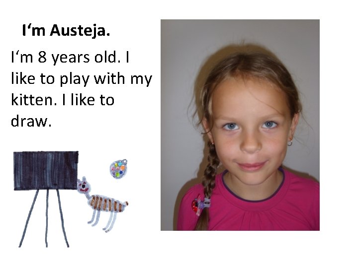 I‘m Austeja. I‘m 8 years old. I like to play with my kitten. I