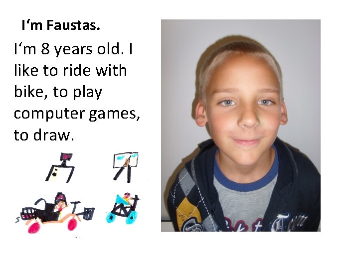 I‘m Faustas. I‘m 8 years old. I like to ride with bike, to play