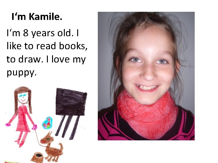 I‘m Kamile. I‘m 8 years old. I like to read books, to draw. I