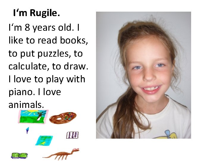 I‘m Rugile. I‘m 8 years old. I like to read books, to put puzzles,