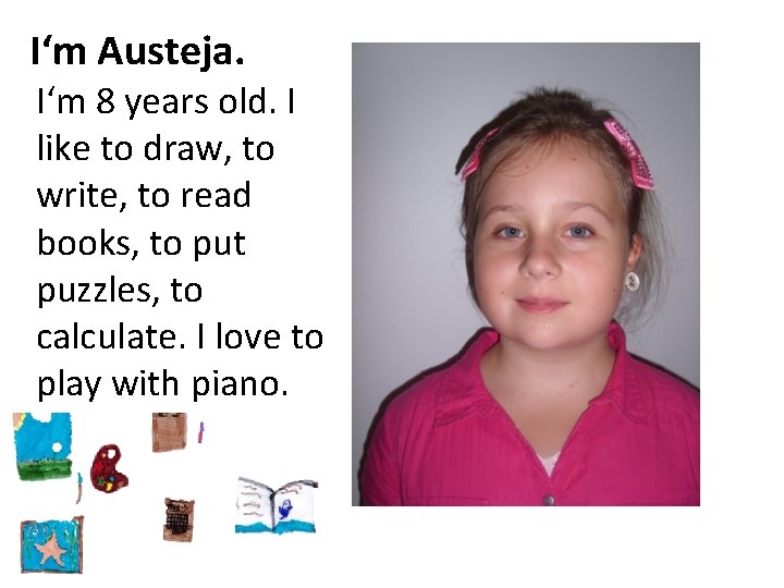 I‘m Austeja. I‘m 8 years old. I like to draw, to write, to read