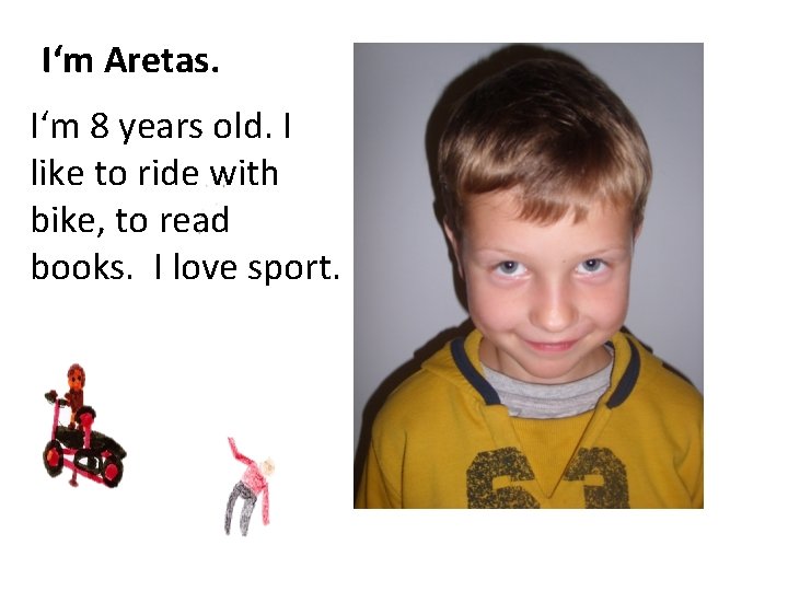 I‘m Aretas. I‘m 8 years old. I like to ride with bike, to read