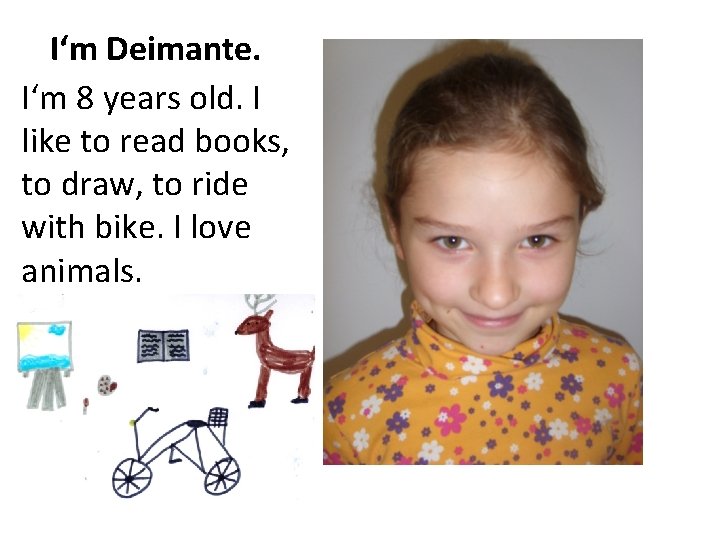 I‘m Deimante. I‘m 8 years old. I like to read books, to draw, to