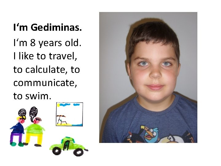I‘m Gediminas. I‘m 8 years old. I like to travel, to calculate, to communicate,
