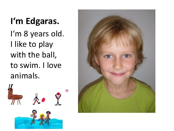 I‘m Edgaras. I‘m 8 years old. I like to play with the ball, to