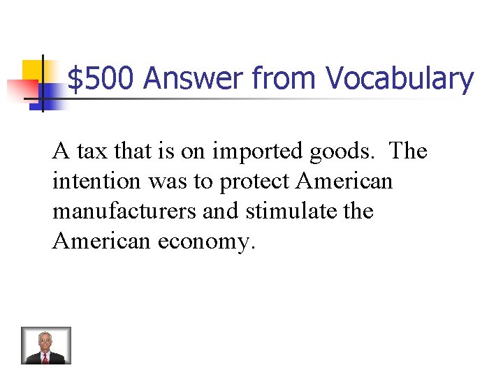 $500 Answer from Vocabulary A tax that is on imported goods. The intention was