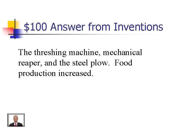 $100 Answer from Inventions The threshing machine, mechanical reaper, and the steel plow. Food