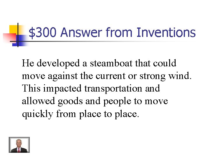 $300 Answer from Inventions He developed a steamboat that could move against the current