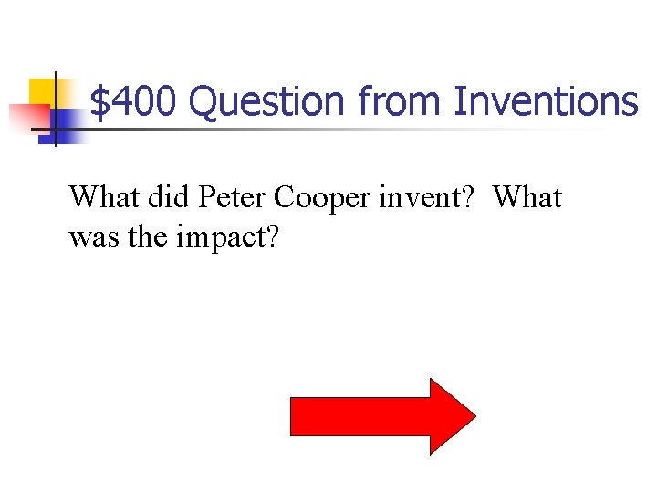 $400 Question from Inventions What did Peter Cooper invent? What was the impact? 