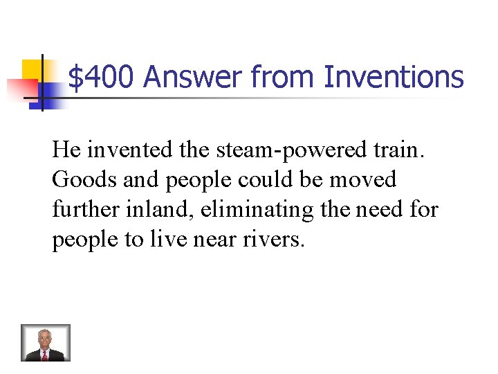 $400 Answer from Inventions He invented the steam-powered train. Goods and people could be